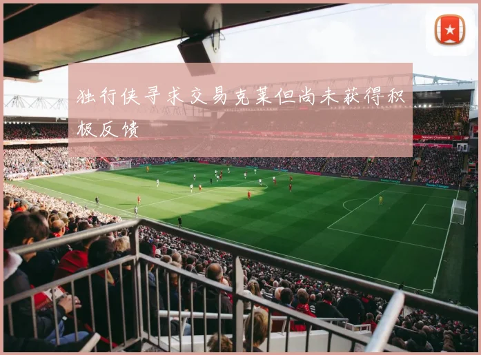 独行侠寻求交易克莱但尚未获得积极反馈