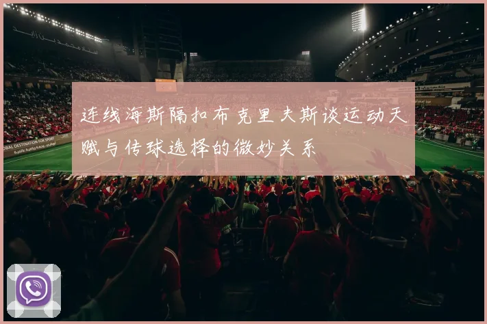 连线海斯隔扣布克里夫斯谈运动天赋与传球选择的微妙关系