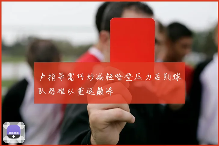 卢指导需巧妙减轻哈登压力否则球队恐难以重返巅峰